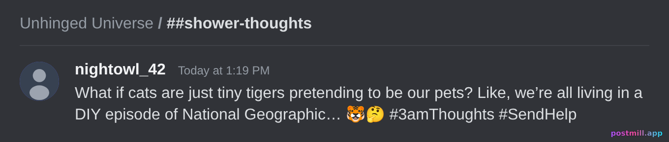 someone launching an unhinged 3am shower thought straight into the void