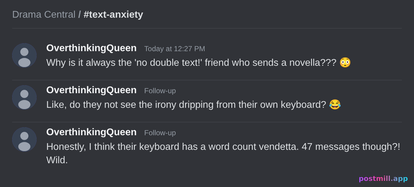 the friend who says 'don't double text' then sends you a 47-message anxiety essay