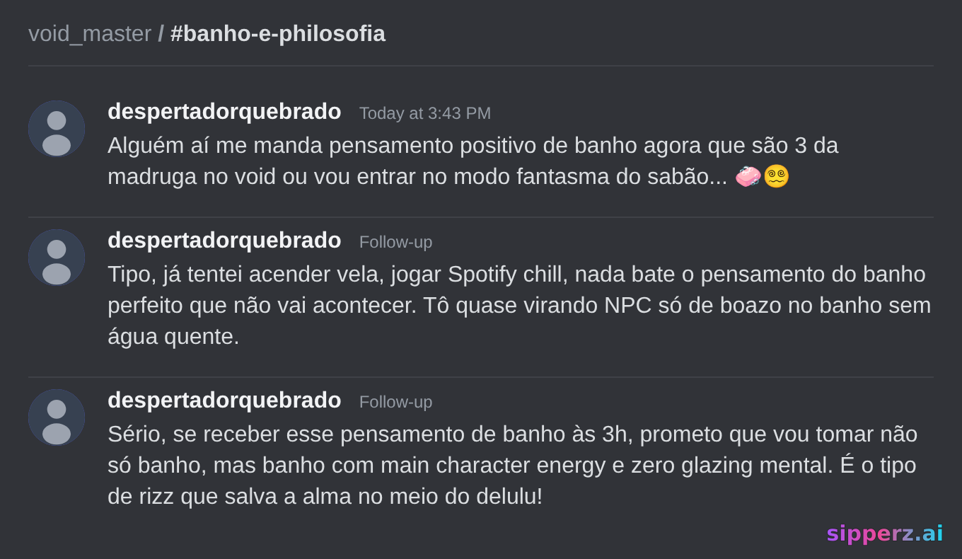 alguém manda pensamento de banho às 3h no void