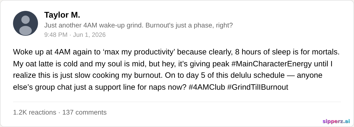 humble-bragging about waking at 4am to grind, it's giving burnout era