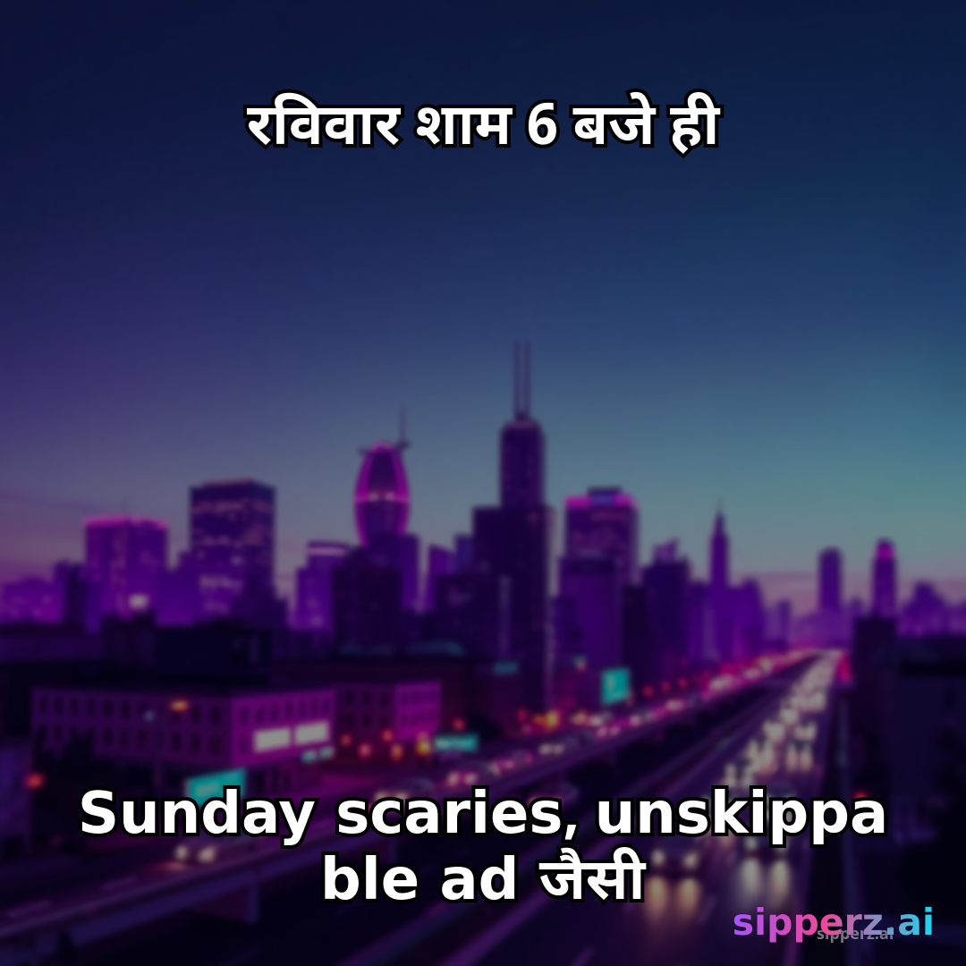 रविवार शाम 6 बजे ही Sunday scaries, unskippable ad जैसी