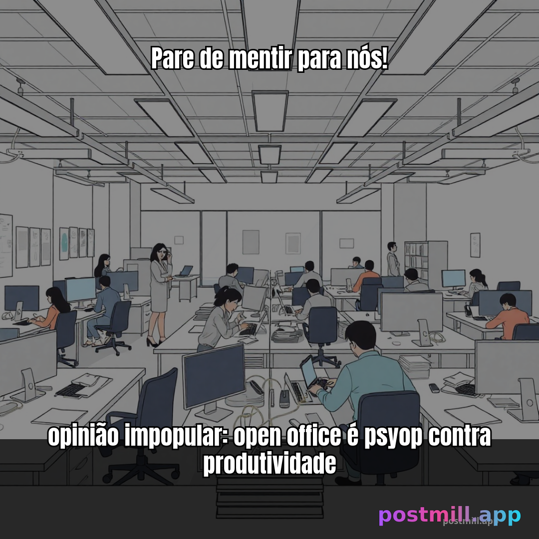 opinião impopular: open office é psyop contra produtividade