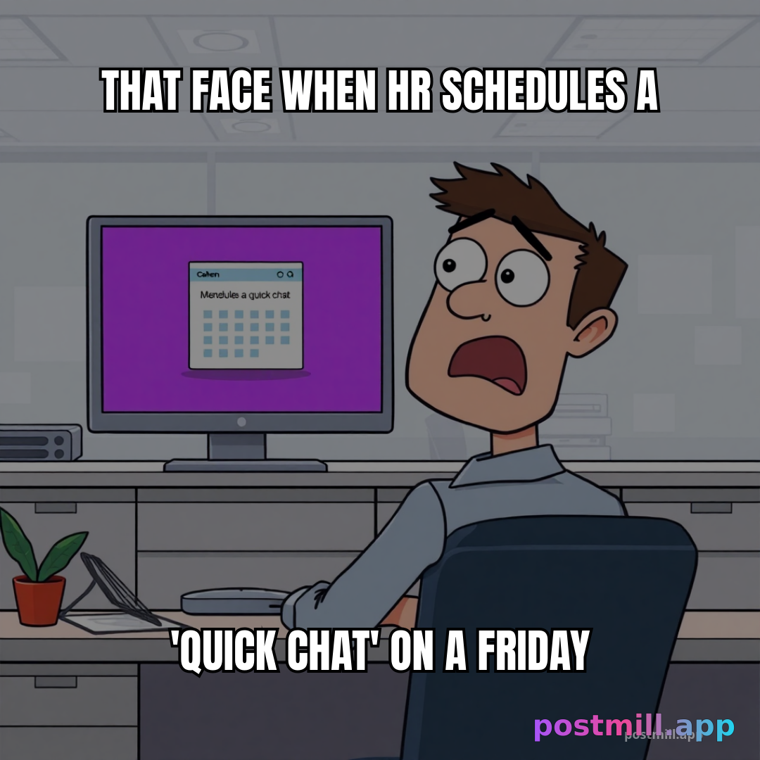 that face when HR schedules a 'quick chat' on a Friday