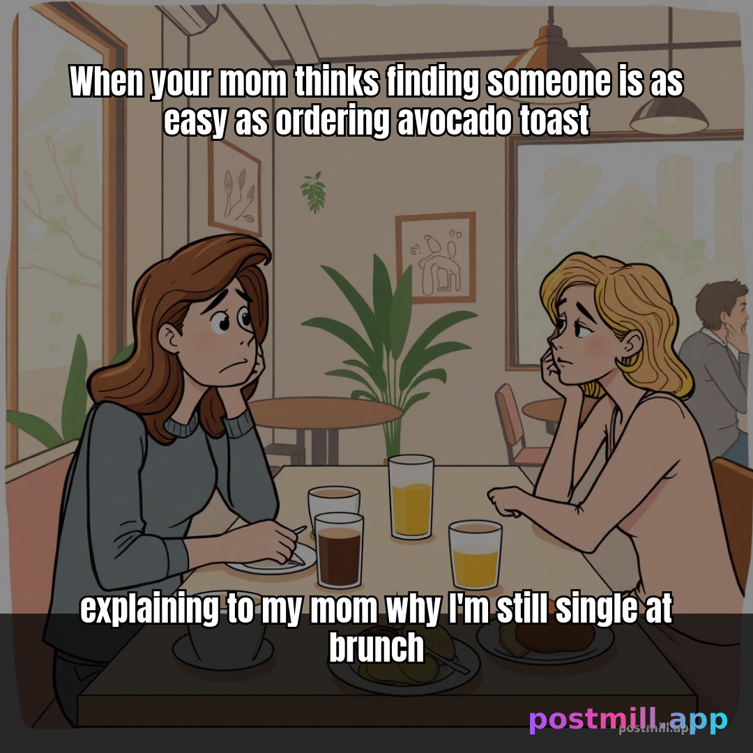explaining to my mom why I'm still single at brunch