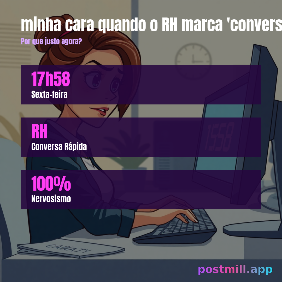 minha cara quando o RH marca 'conversa rápida' sexta às 17h58