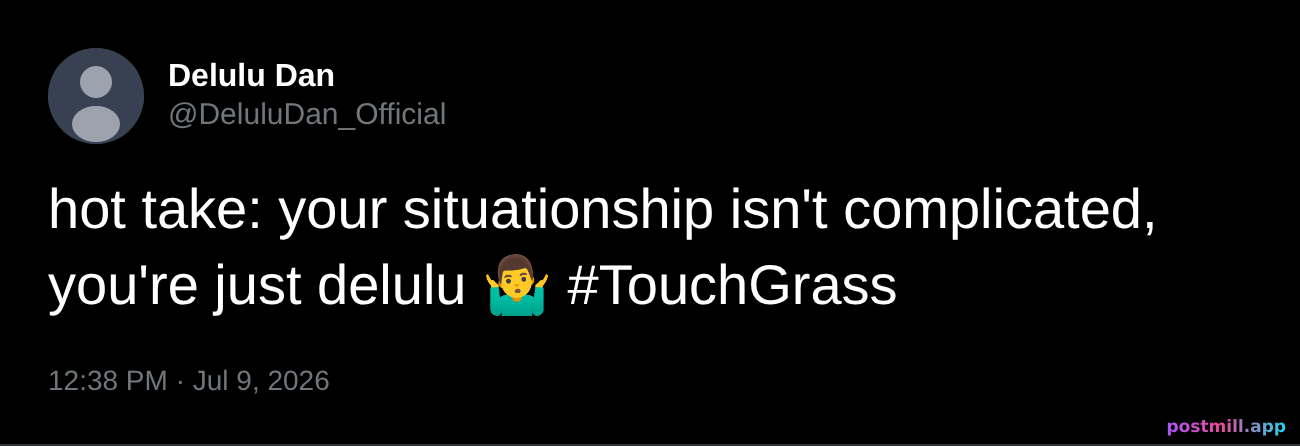 hot take: your situationship isn't complicated, you're just delulu