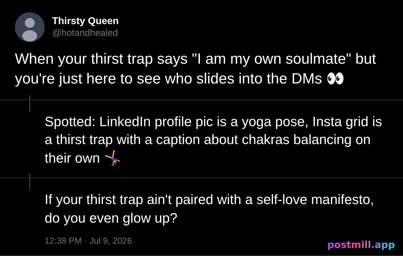 posting thirst traps with captions about self love, we see you