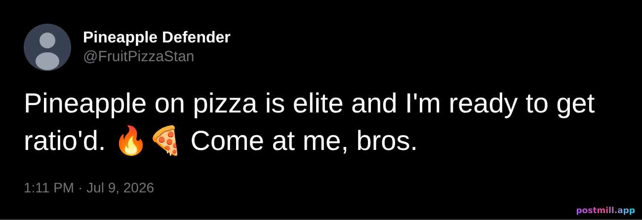 a hot take that pineapple on pizza is elite, fully ready to get ratio'd