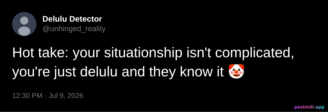 hot take tweet: your situationship isn't complicated, you're just delulu and they know it — screenshot-worthy fake tweet